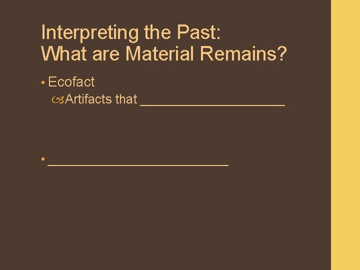 Interpreting the Past: What are Material Remains? • Ecofact Artifacts that __________ • ____________