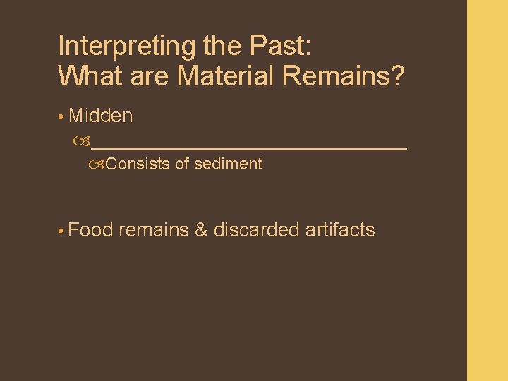 Interpreting the Past: What are Material Remains? • Midden ________________ Consists of sediment •