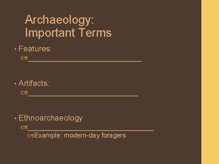 Archaeology: Important Terms • Features: ______________ • Artifacts: ______________ • Ethnoarchaeology ________________ Example: modern-day