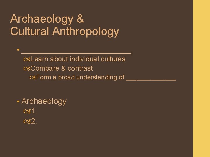 Archaeology & Cultural Anthropology • ____________ Learn about individual cultures Compare & contrast Form