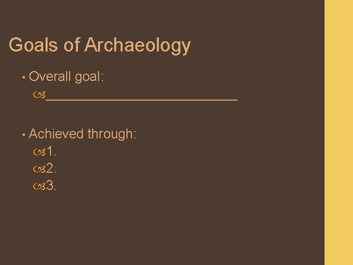 Goals of Archaeology • Overall goal: _____________ • Achieved through: 1. 2. 3. 