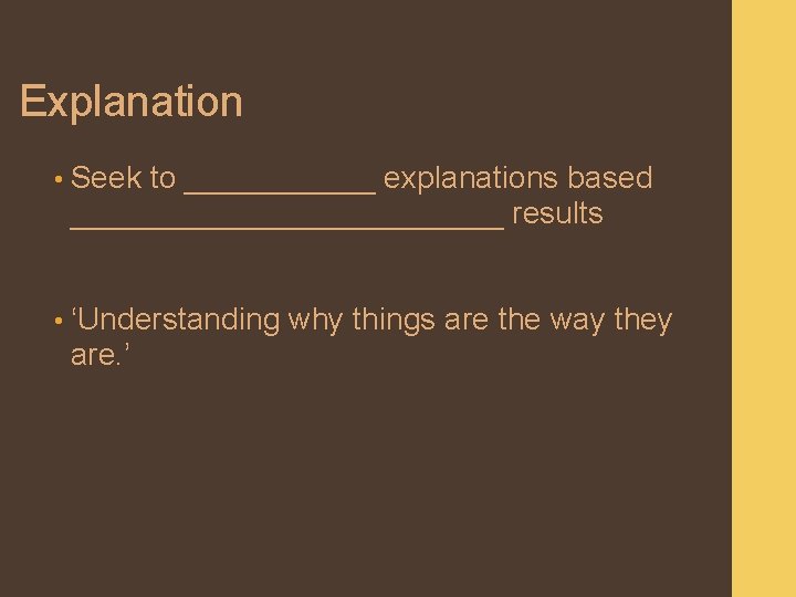 Explanation • Seek to ______ explanations based _____________ results • ‘Understanding are. ’ why