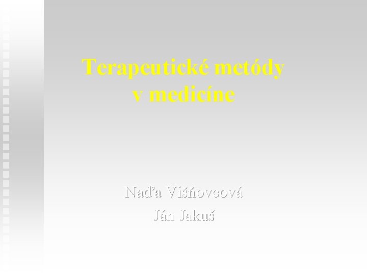 Terapeutické metódy v medicíne Naďa Višňovcová Ján Jakuš 