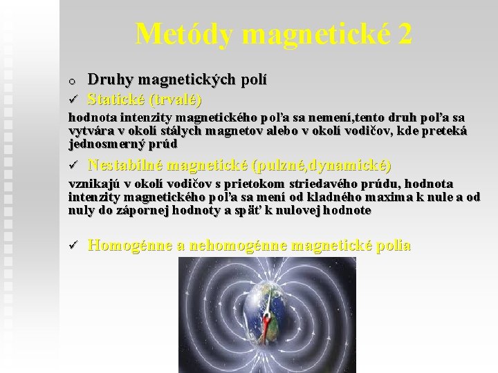 Metódy magnetické 2 o ü Druhy magnetických polí Statické (trvalé) hodnota intenzity magnetického poľa