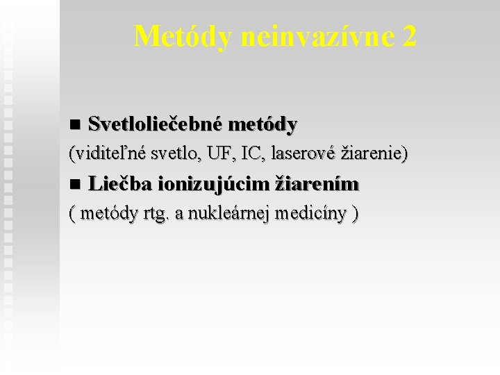 Metódy neinvazívne 2 n Svetloliečebné metódy (viditeľné svetlo, UF, IC, laserové žiarenie) n Liečba