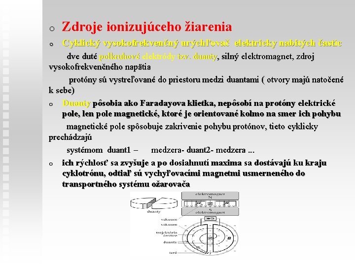 o Zdroje ionizujúceho žiarenia o Cyklický vysokofrekvenčný urýchľovač elektricky nabitých častíc dve duté polkruhové