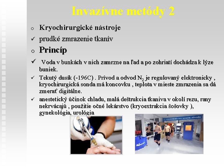 Invazívne metódy 2 o Kryochirurgické nástroje ü prudké zmrazenie tkanív o Princíp ü Voda