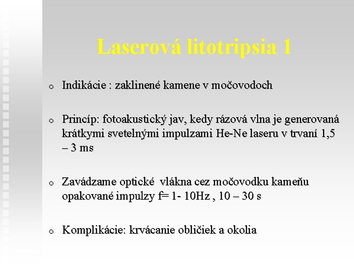 Laserová litotripsia 1 o Indikácie : zaklinené kamene v močovodoch o Princíp: fotoakustický jav,