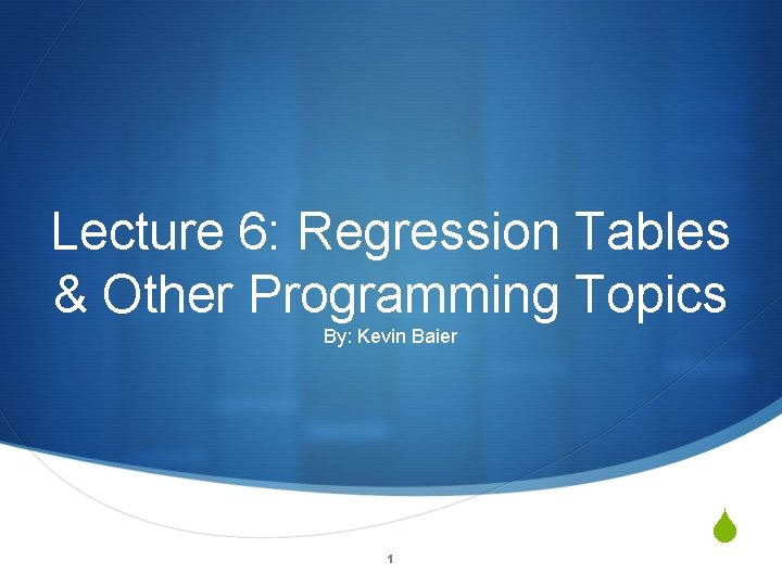 Lecture 6: Regression Tables & Other Programming Topics By: Kevin Baier 1 