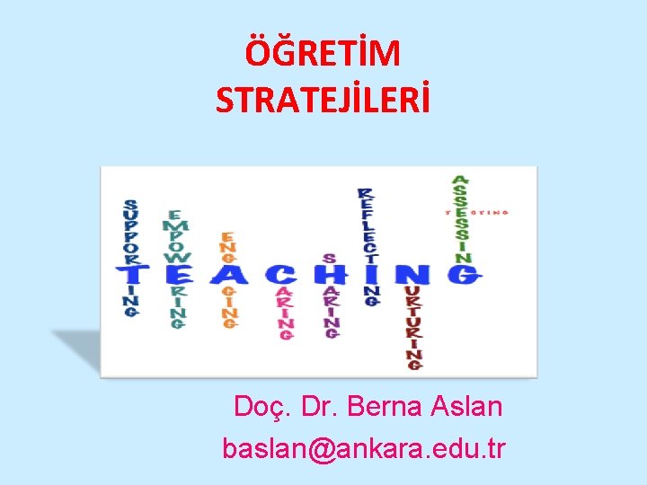 ÖĞRETİM STRATEJİLERİ Doç. Dr. Berna Aslan baslan@ankara. edu. tr 