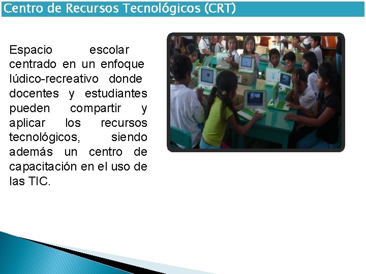 Centro de Recursos Tecnológicos (CRT) Espacio escolar centrado en un enfoque lúdico-recreativo donde docentes