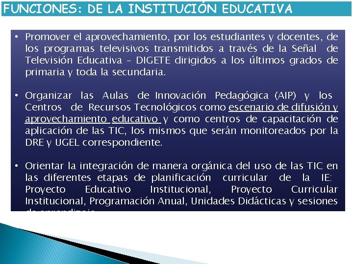 FUNCIONES: DE LA INSTITUCIÓN EDUCATIVA • Promover el aprovechamiento, por los estudiantes y docentes,