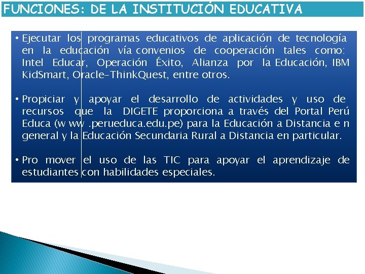 FUNCIONES: DE LA INSTITUCIÓN EDUCATIVA • Ejecutar los programas educativos de aplicación de tecnología