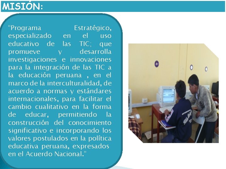 MISIÓN: “Programa Estratégico, especializado en el uso educativo de las TIC; que promueve y