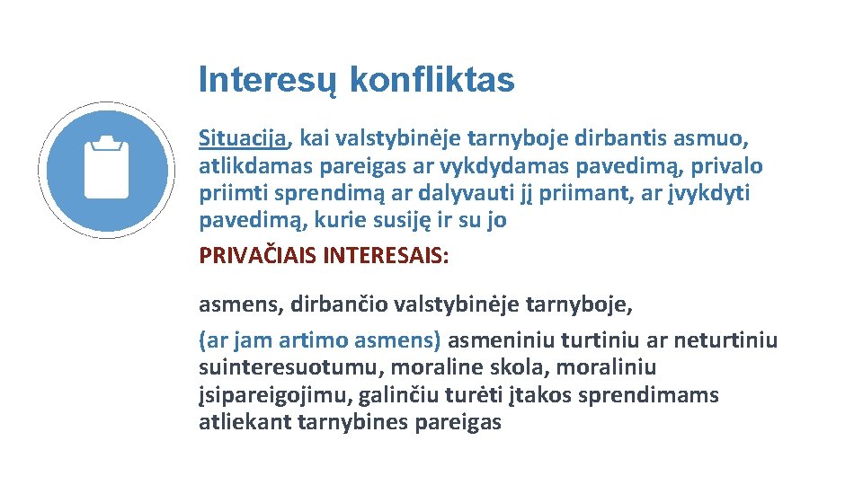 Interesų konfliktas Situacija, kai valstybinėje tarnyboje dirbantis asmuo, atlikdamas pareigas ar vykdydamas pavedimą, privalo