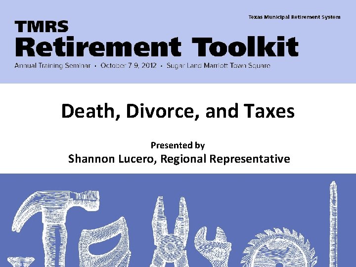 Death, Divorce, and Taxes Presented by Shannon Lucero, Regional Representative 