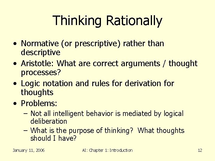 Thinking Rationally • Normative (or prescriptive) rather than descriptive • Aristotle: What are correct