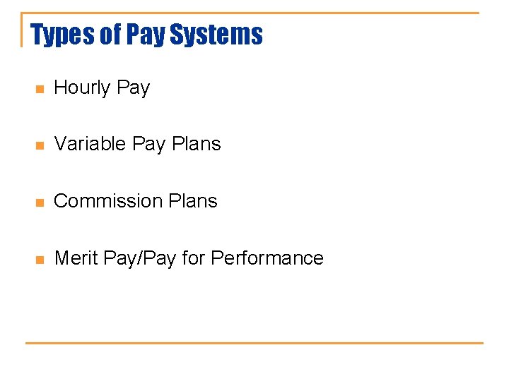 Types of Pay Systems n Hourly Pay n Variable Pay Plans n Commission Plans