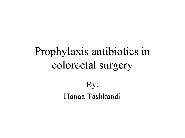 Prophylaxis antibiotics in colorectal surgery By: Hanaa Tashkandi 