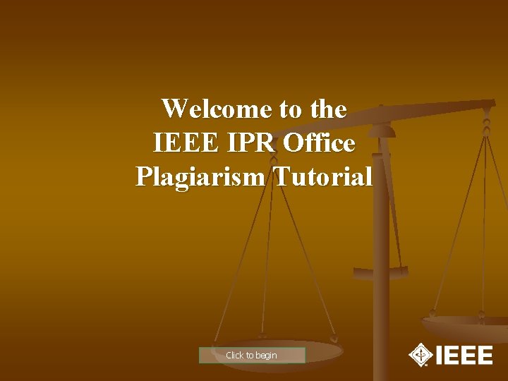 Welcome to the IEEE IPR Office Plagiarism Tutorial Click to begin Welcome to the IEEE IPR Office Plagiarism Tutorial Click to begin