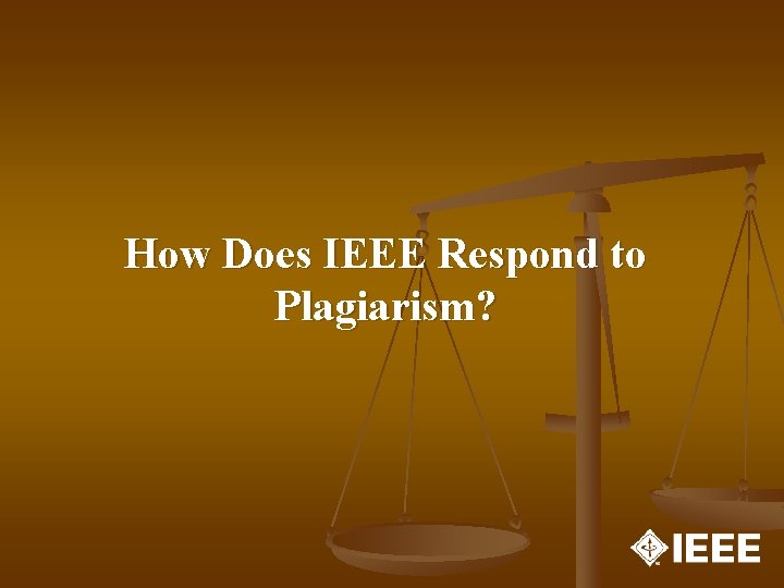 How Does IEEE Respond to Plagiarism? How Does IEEE Respond to Plagiarism?