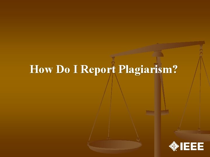 How Do I Report Plagiarism? How Do I Report Plagiarism?