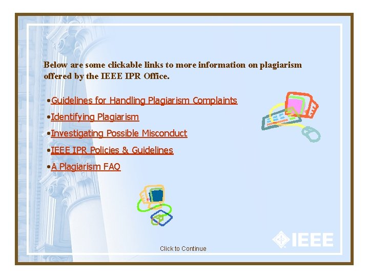 Below are some clickable links to more information on plagiarism offered by the IEEE Below are some clickable links to more information on plagiarism offered by the IEEE