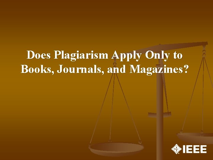 Does Plagiarism Apply Only to Books, Journals, and Magazines? Does Plagiarism Apply Only to Books, Journals, and Magazines?