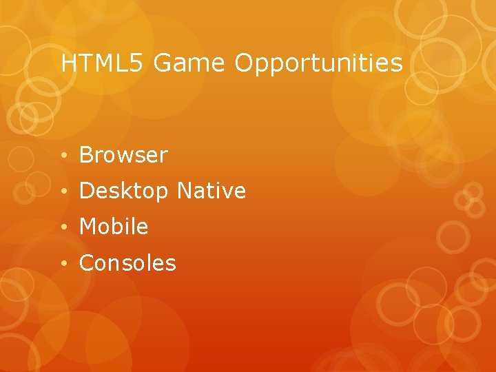 HTML 5 Game Opportunities • Browser • Desktop Native • Mobile • Consoles 