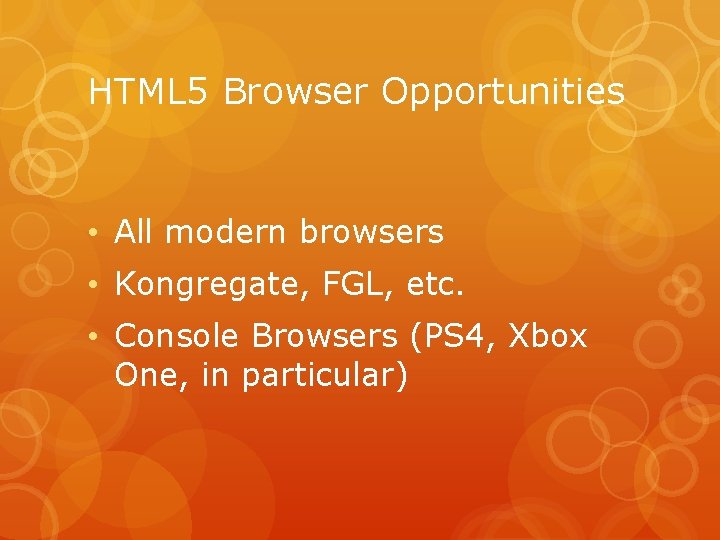 HTML 5 Browser Opportunities • All modern browsers • Kongregate, FGL, etc. • Console