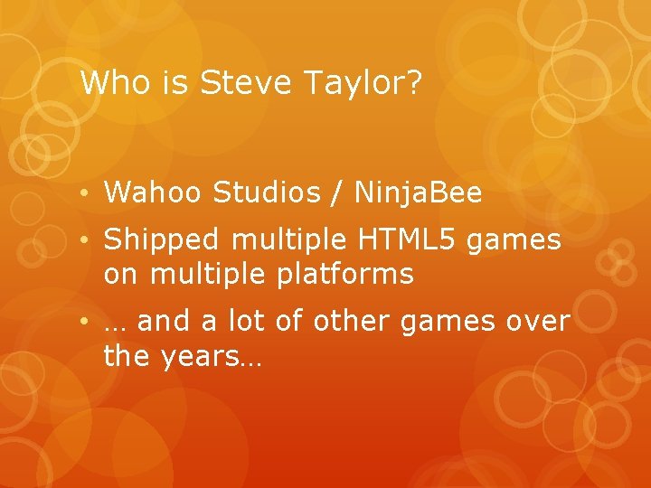 Who is Steve Taylor? • Wahoo Studios / Ninja. Bee • Shipped multiple HTML