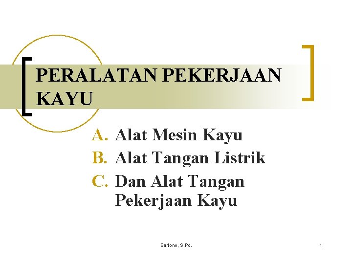 PERALATAN PEKERJAAN KAYU A. Alat Mesin Kayu B. Alat Tangan Listrik C. Dan Alat