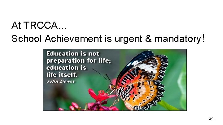 At TRCCA… School Achievement is urgent & mandatory! 24 