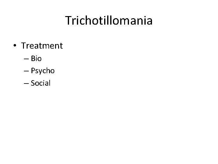 Trichotillomania • Treatment – Bio – Psycho – Social 