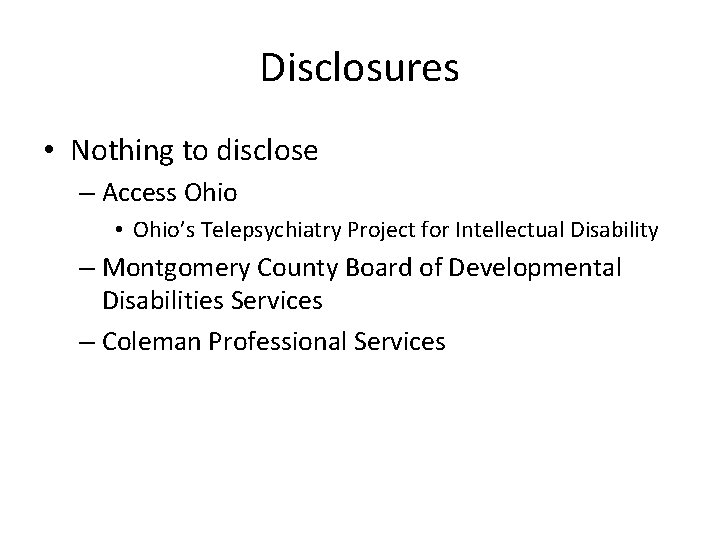 Disclosures • Nothing to disclose – Access Ohio • Ohio’s Telepsychiatry Project for Intellectual