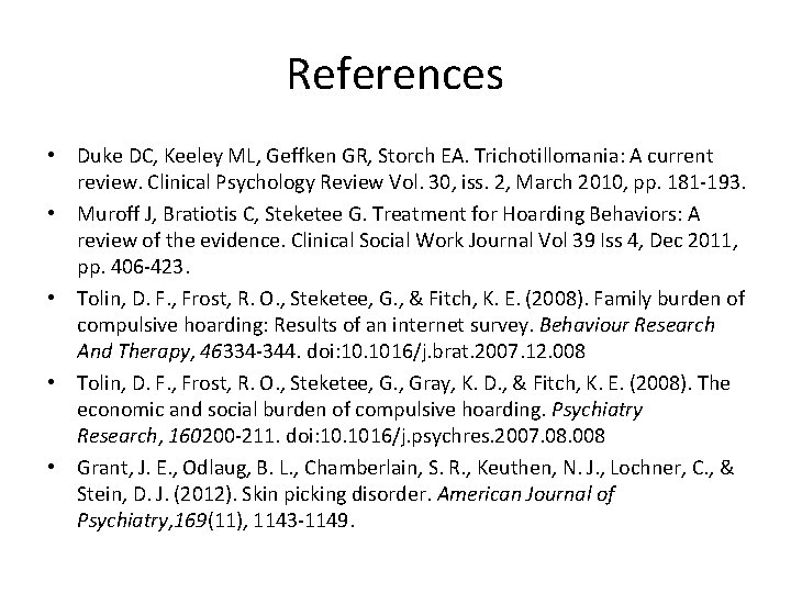 References • Duke DC, Keeley ML, Geffken GR, Storch EA. Trichotillomania: A current review.