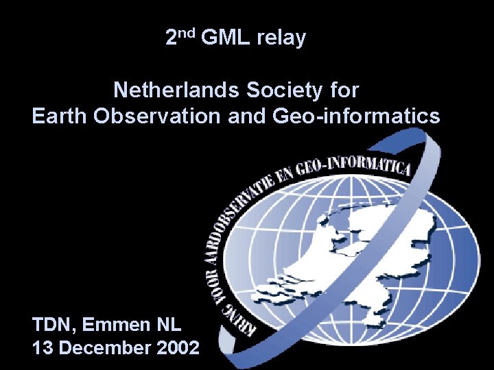 2 nd GML relay Netherlands Society for Earth Observation and Geo-informatics TDN, Emmen NL