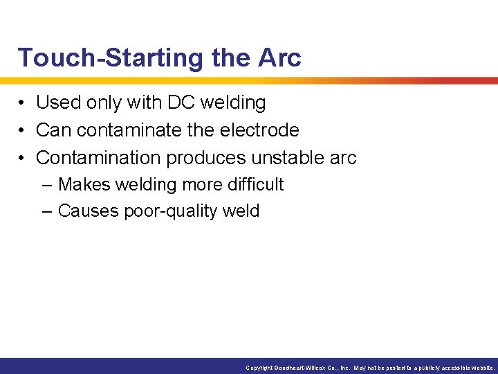 Touch-Starting the Arc • Used only with DC welding • Can contaminate the electrode