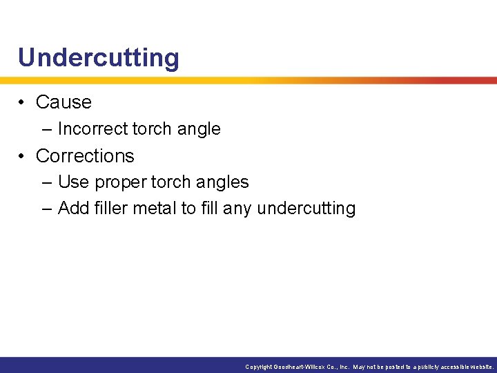 Undercutting • Cause – Incorrect torch angle • Corrections – Use proper torch angles