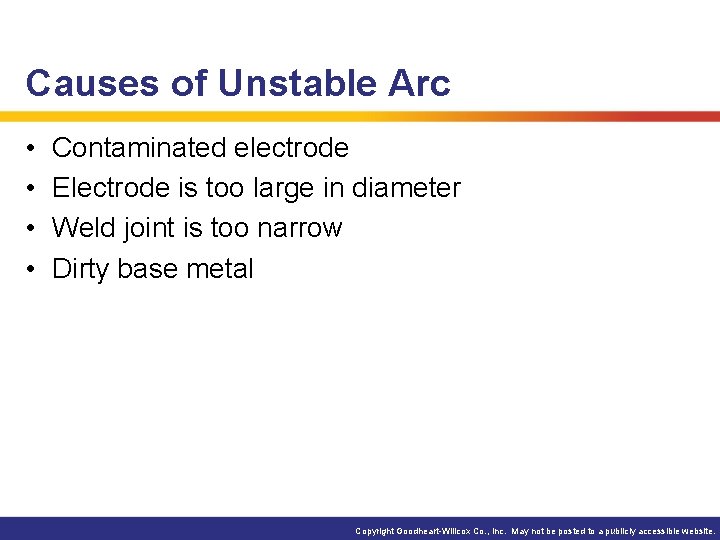 Causes of Unstable Arc • • Contaminated electrode Electrode is too large in diameter