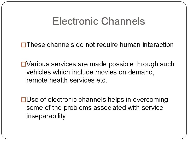 Electronic Channels �These channels do not require human interaction �Various services are made possible