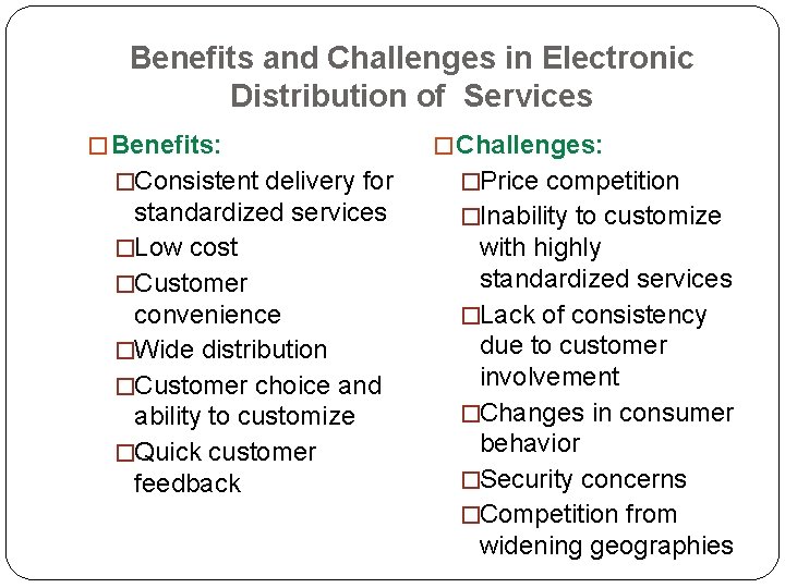 Benefits and Challenges in Electronic Distribution of Services � Benefits: � Challenges: �Consistent delivery
