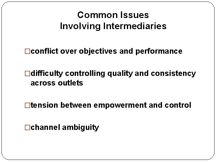 Common Issues Involving Intermediaries �conflict over objectives and performance �difficulty controlling quality and consistency Common Issues Involving Intermediaries �conflict over objectives and performance �difficulty controlling quality and consistency
