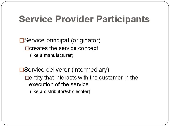 Service Provider Participants �Service principal (originator) �creates the service concept (like a manufacturer) �Service Service Provider Participants �Service principal (originator) �creates the service concept (like a manufacturer) �Service