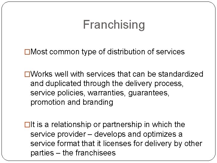 Franchising �Most common type of distribution of services �Works well with services that can Franchising �Most common type of distribution of services �Works well with services that can