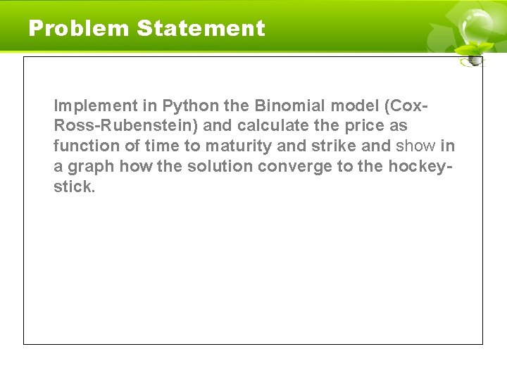 Problem Statement Implement in Python the Binomial model (Cox. Ross-Rubenstein) and calculate the price