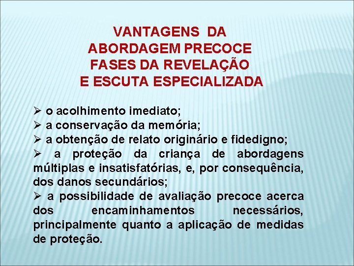 VANTAGENS DA ABORDAGEM PRECOCE FASES DA REVELAÇÃO E ESCUTA ESPECIALIZADA Ø o acolhimento imediato;