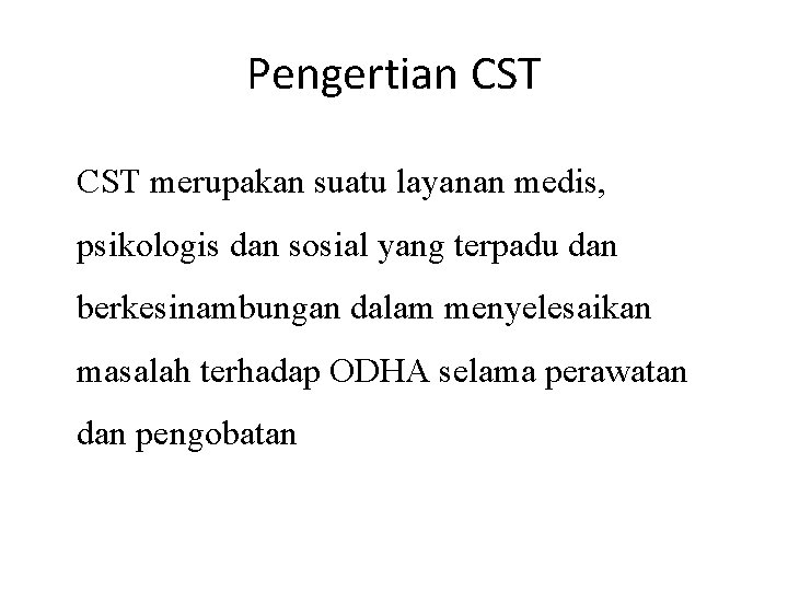 Pengertian CST merupakan suatu layanan medis, psikologis dan sosial yang terpadu dan berkesinambungan dalam