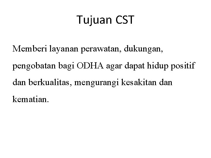 Tujuan CST Memberi layanan perawatan, dukungan, pengobatan bagi ODHA agar dapat hidup positif dan