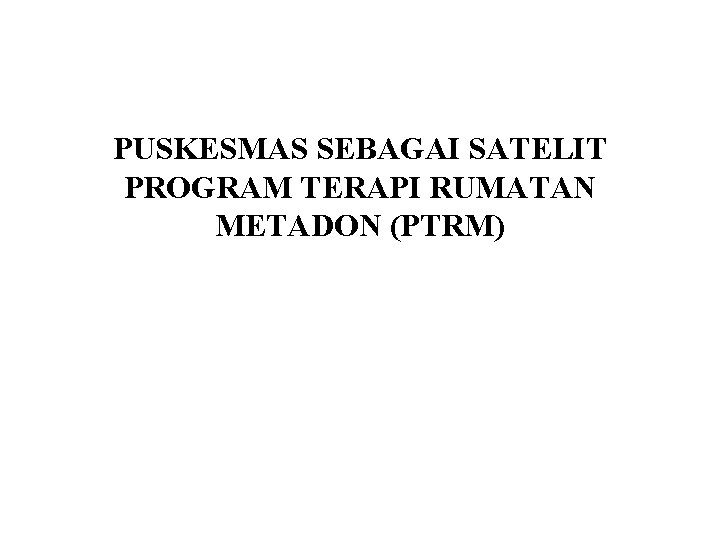 PUSKESMAS SEBAGAI SATELIT PROGRAM TERAPI RUMATAN METADON (PTRM) 
